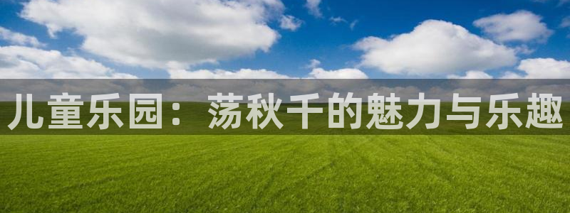 悟空体育app：儿童乐园：荡秋千的魅力与乐趣
