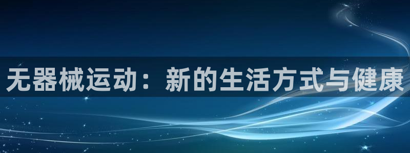 悟空体育网站官网入口手机版：无器械运动：新的生活方式与健康