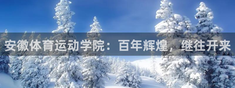 莆田悟空体育：安徽体育运动学院：百年辉煌，继往开来